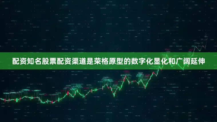 配资知名股票配资渠道是荣格原型的数字化显化和广阔延伸