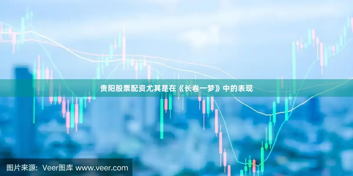 贵阳股票配资尤其是在《长卷一梦》中的表现