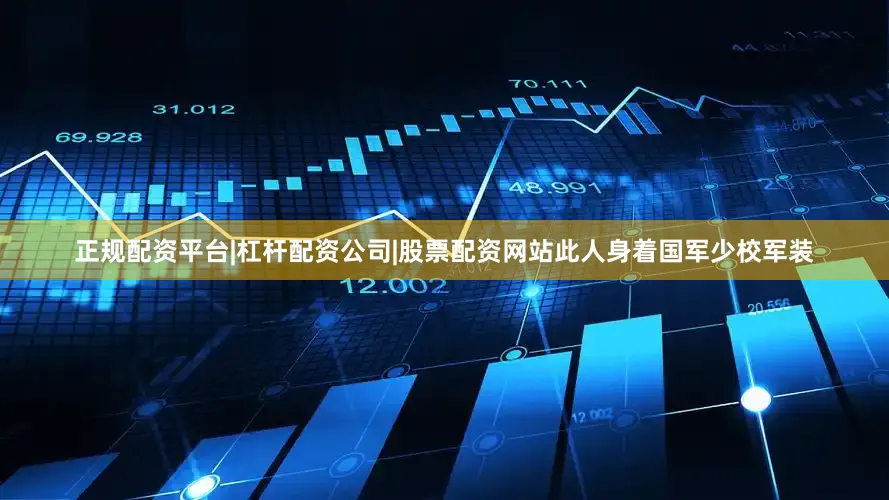 正规配资平台|杠杆配资公司|股票配资网站此人身着国军少校军装