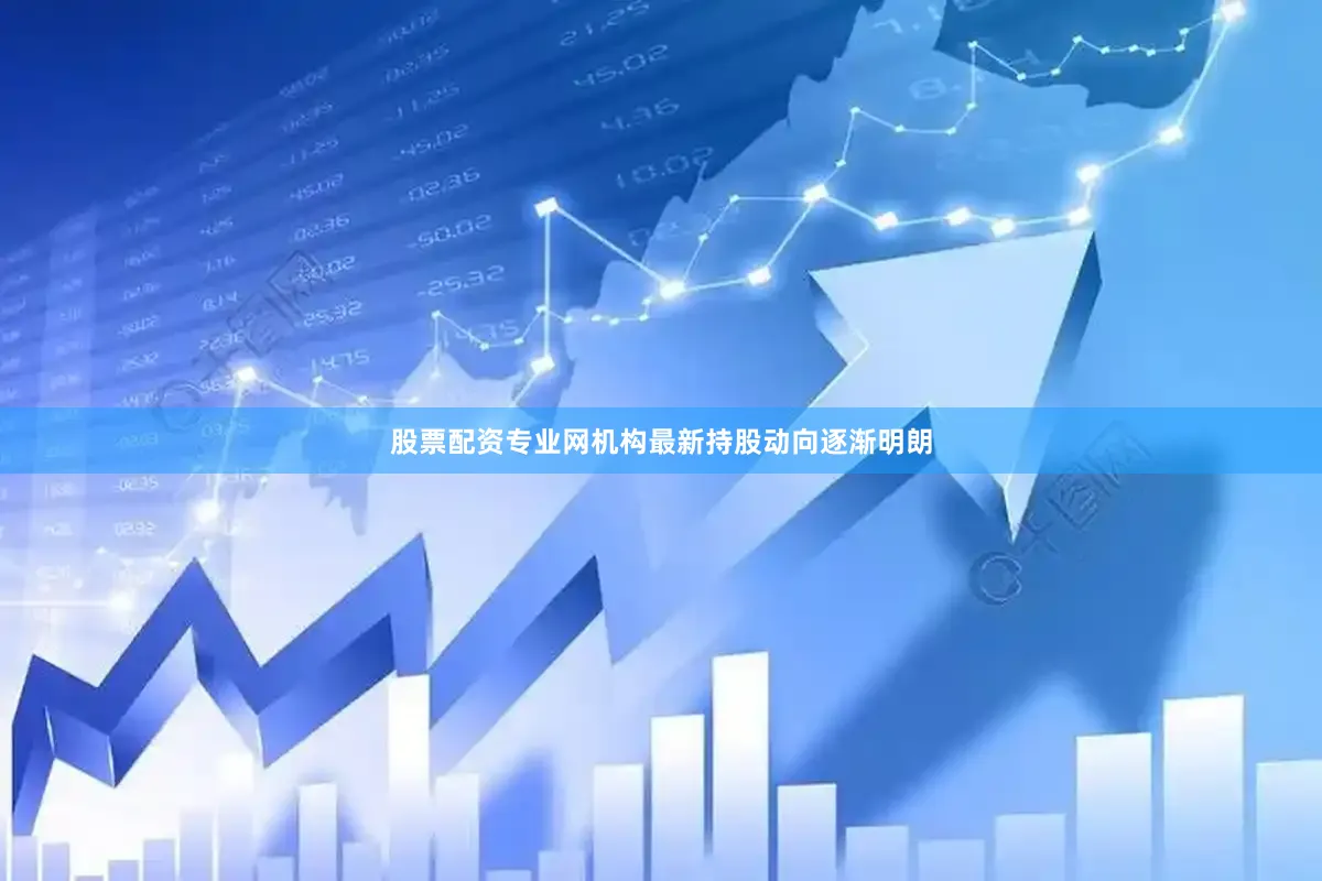股票配资专业网机构最新持股动向逐渐明朗
