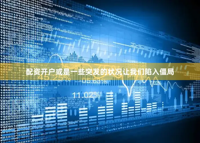 配资开户或是一些突发的状况让我们陷入僵局