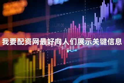 我要配资网最好向人们展示关键信息